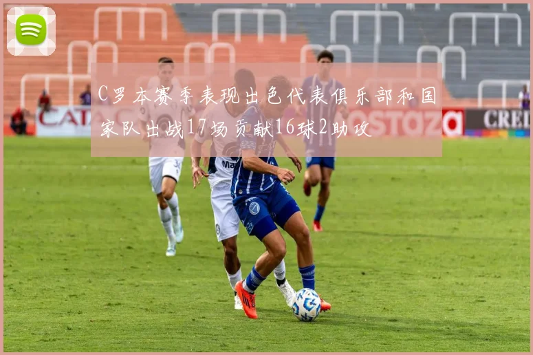 C罗本赛季表现出色代表俱乐部和国家队出战17场贡献16球2助攻