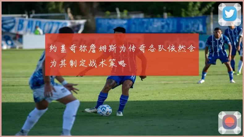 约基奇称詹姆斯为传奇各队依然会为其制定战术策略