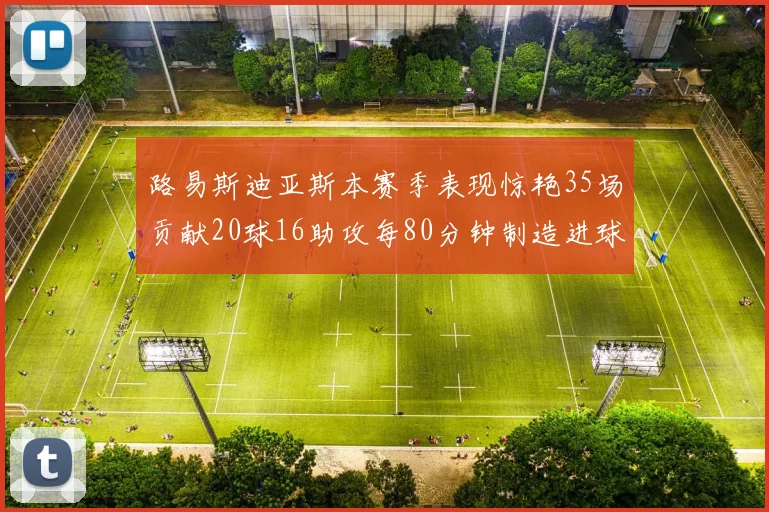 路易斯迪亚斯本赛季表现惊艳35场贡献20球16助攻每80分钟制造进球